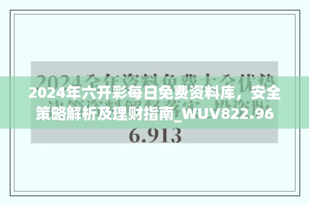 2024年六开彩每日免费资料库,安全策略解析及理财指南_WUV822.96