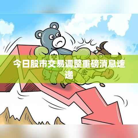 今日股市交易调整重磅消息速递