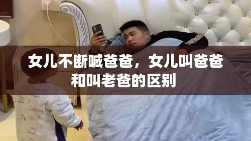 女儿不断喊爸爸，女儿叫爸爸和叫老爸的区别 