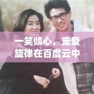 一笑倾心，宠爱旋律在百度云中的美妙回响