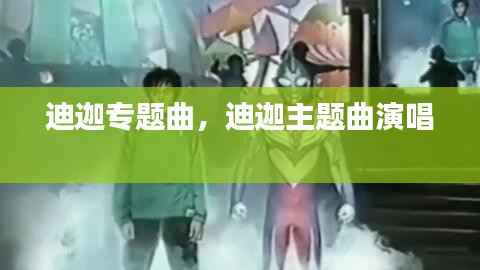 迪迦专题曲,迪迦主题曲演唱