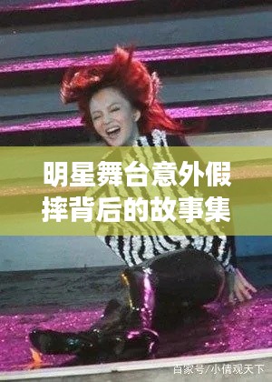 明星舞台意外假摔背后的故事集锦