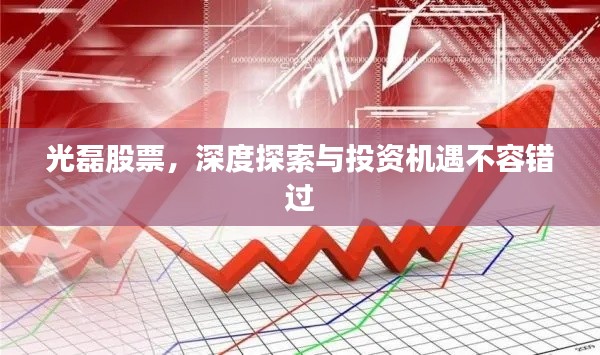 光磊股票,深度探索与投资机遇不容错过