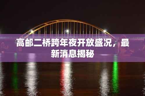 高邮二桥跨年夜开放盛况,最新消息揭秘