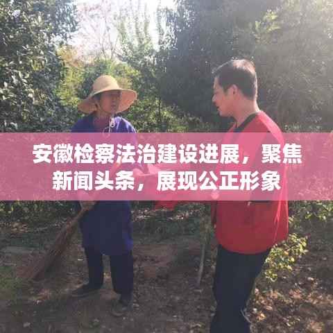 安徽检察法治建设进展,聚焦新闻头条,展现公正形象
