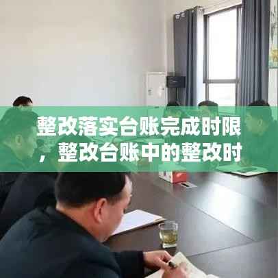 整改落实台账完成时限,整改台账中的整改时限怎么填