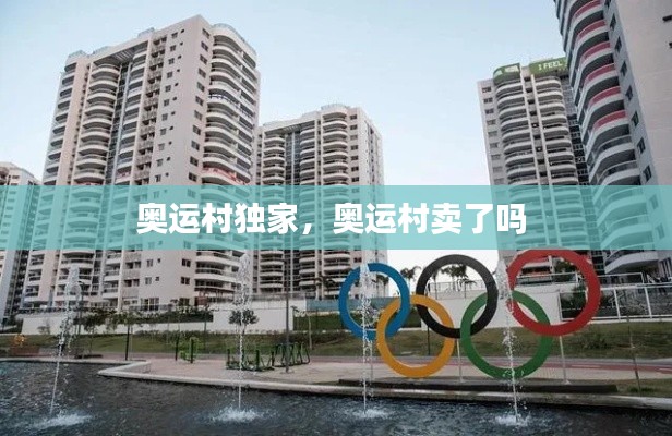 奥运村独家,奥运村卖了吗