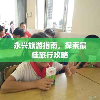 永兴旅游指南,探索最佳旅行攻略