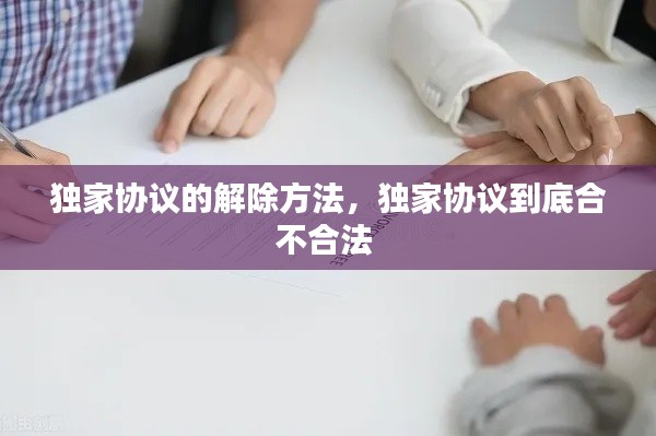 独家协议的解除方法,独家协议到底合不合法