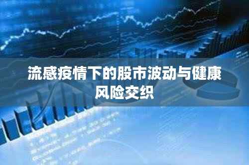 流感疫情下的股市波动与健康风险交织