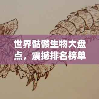 世界骷髅生物大盘点,震撼排名榜单